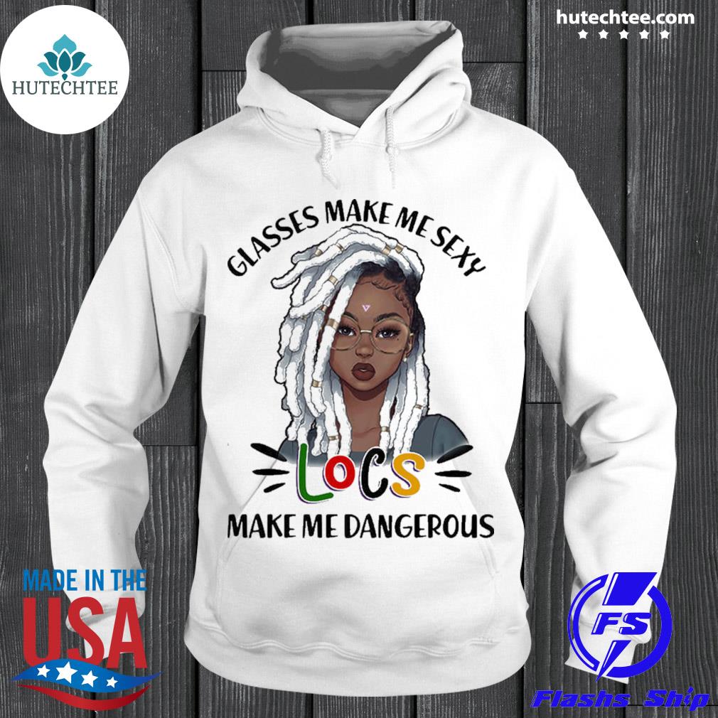 Official glasses make me sexy locs make me dangerous s hoodie