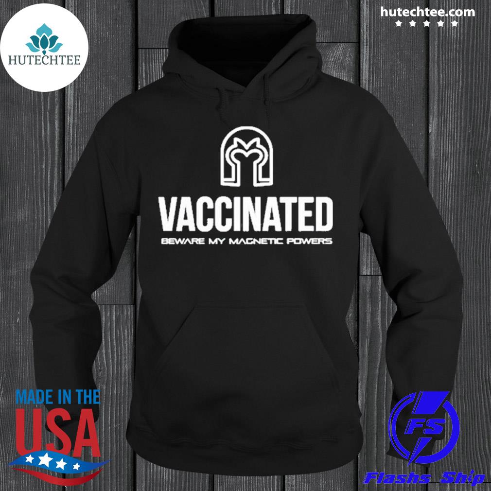 Official vaccinated beware my magnetic powers s hoodie