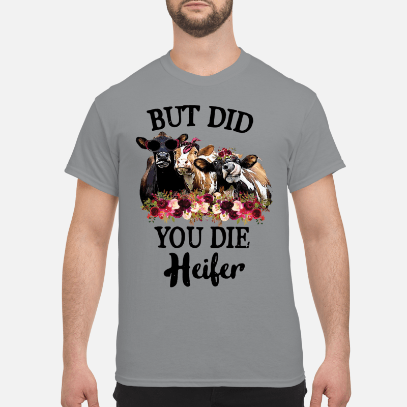 but did you die heifer shirt