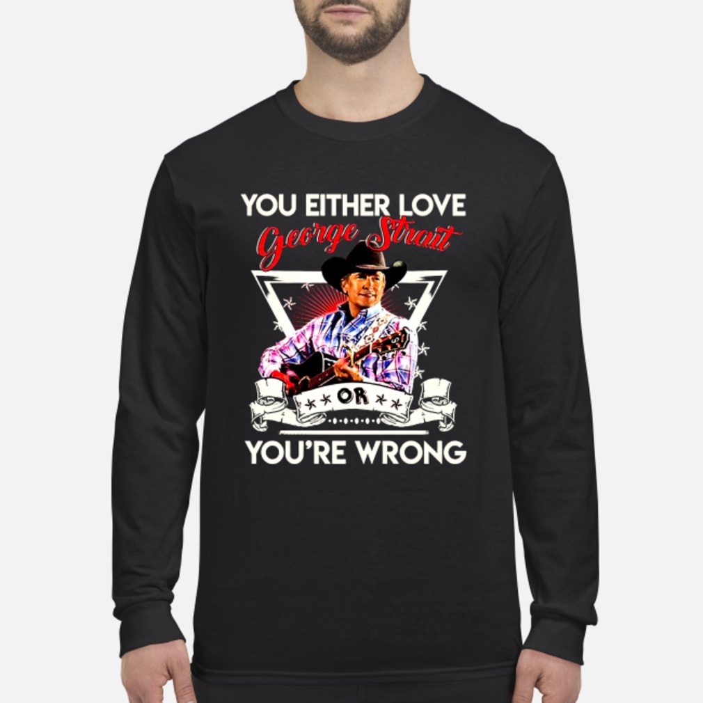 Official You either love george strait or you're wrong shirt, hoodie ...