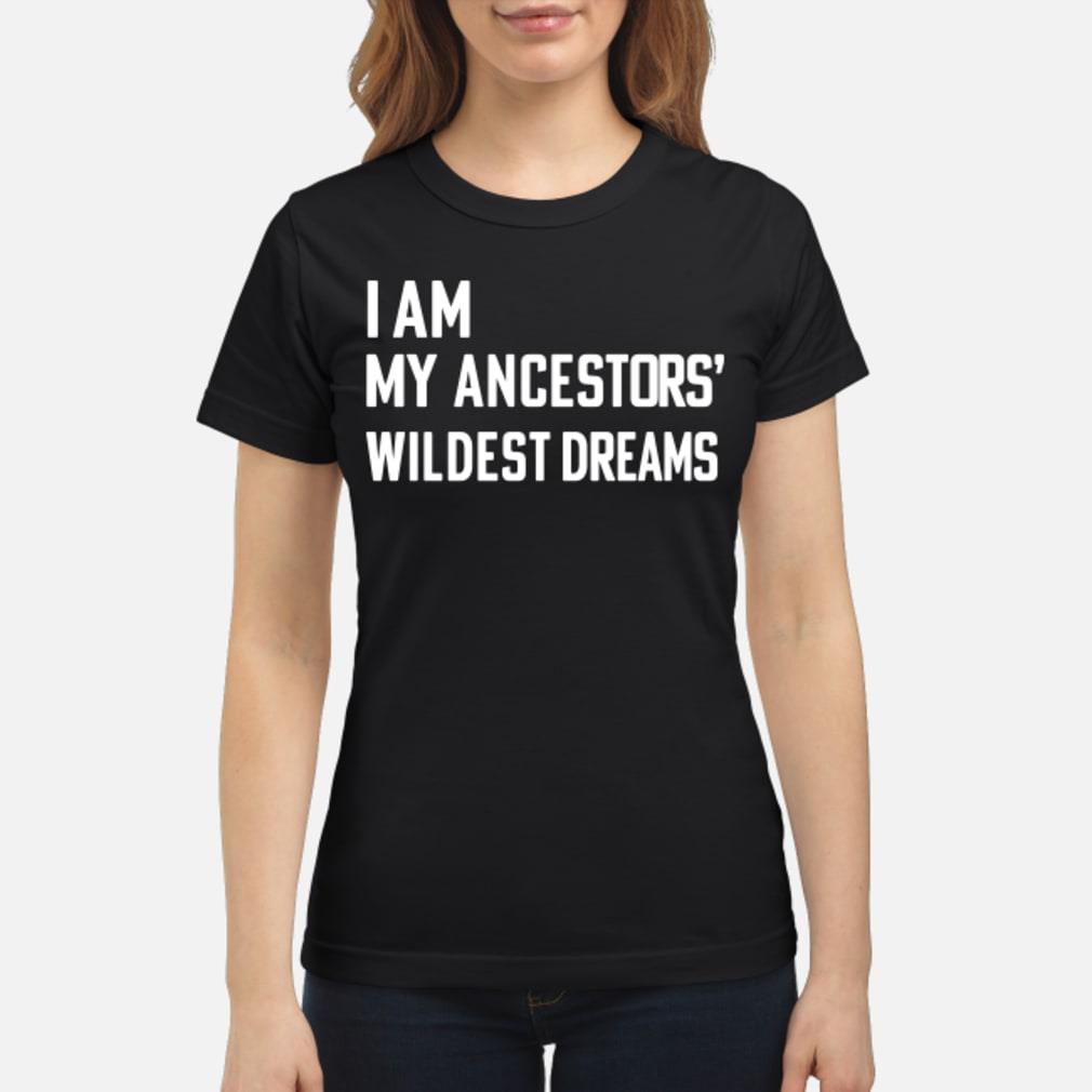 t shirt i am my ancestors wildest dreams