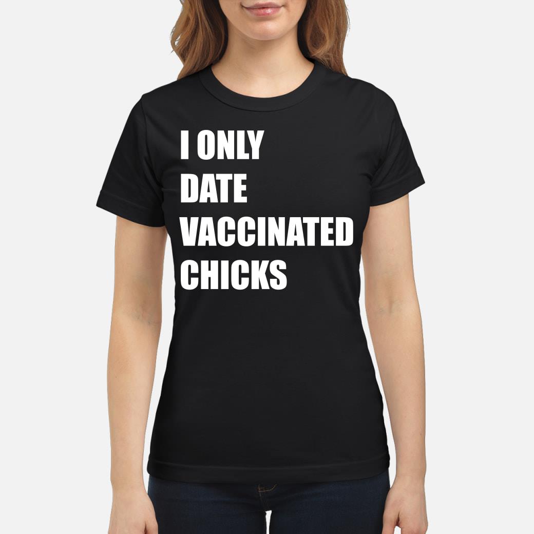 i only date vaccinated chicks shirt