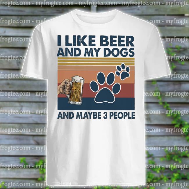 I like Beer and My Dogs and maybe 3 people vintage shirt, hoodie, sweatshirt, longsleeve tee